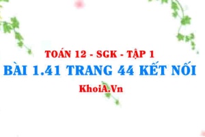 Bài 1.41 trang 44 Toán 12 tập 1 Kết nối tri thức